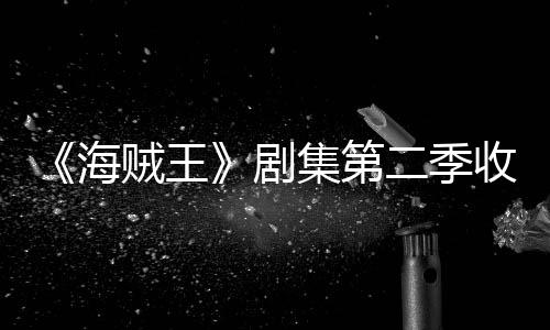 贼王阻二季海滑 划或剧集第季计将受率下收视十二