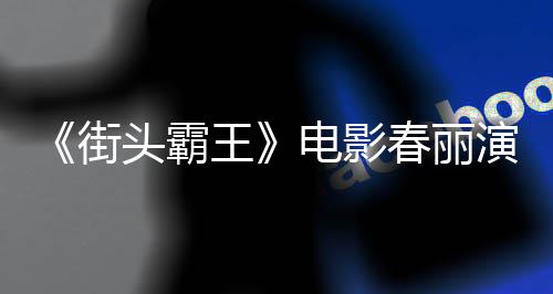 王为演排把电影大量大腿头霸好角春丽吃牛演员街肌练粗色增