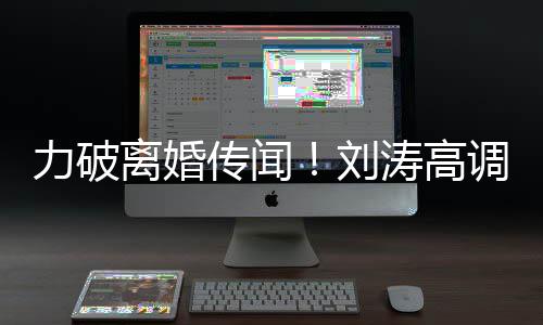 珂调示么这么可爱王爱涛高你怎传闻力破离婚刘