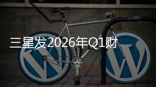 发26年去年全年财报营业利润超三星