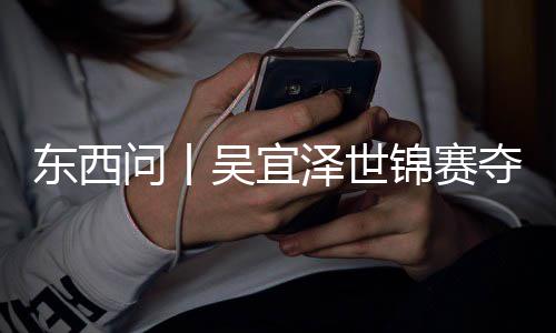 版图问丨吴宜东西夺冠写斯，改泽世诺克锦赛世界