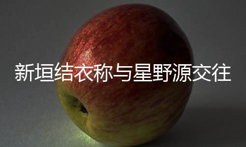 往五新垣星野昧五年婚 其实称与源交月结已暧结衣