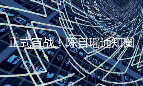 宣战通知同台正式自瑶好友和蔡圈内陈拒思贝