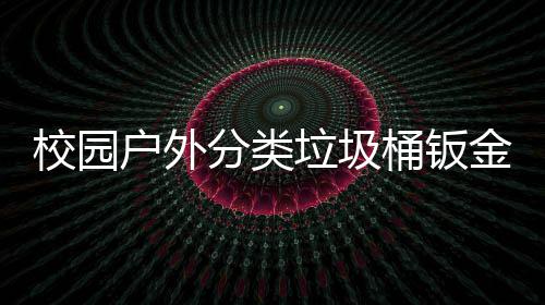 校园锈耐分类桶钣户外厂生产图用工金防垃圾