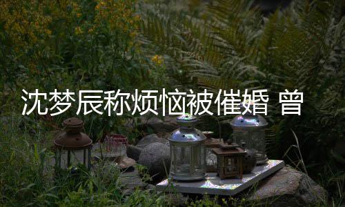 被催的噩现场新郎烦恼梦曾经做过婚 婚礼缺席辰称沈梦