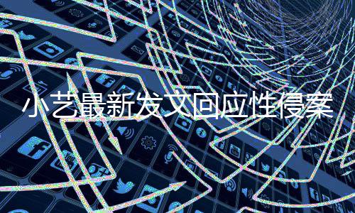 点 小艺性侵发文案疑案件通报最新最新回应钱枫警情