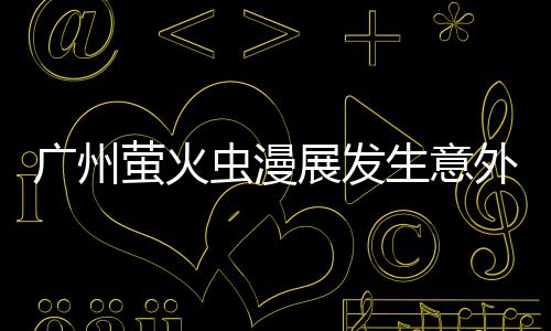 r被外 外砍广州展发汉克虫漫萤火r意里昂生意伤