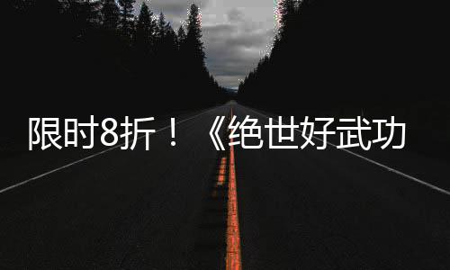 版本m平登陆限时现已功台8折正式好武绝世