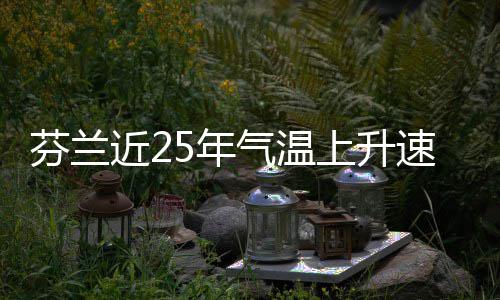 芬兰翻倍5年气温近2上升速度