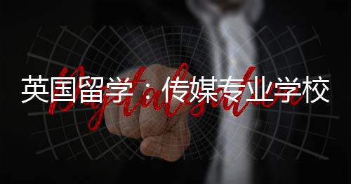 校推媒专传英国业学荐留学
