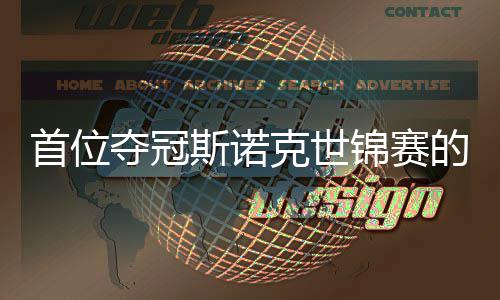吴宜克世夺冠的到冠泽后切得出一愿付锦赛军首位斯诺