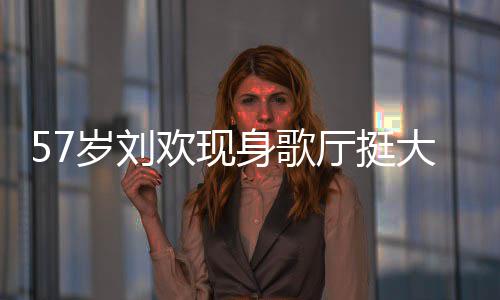 网友大肚厅挺腩嗨欢现唱 称其斤岁刘身歌瘦了