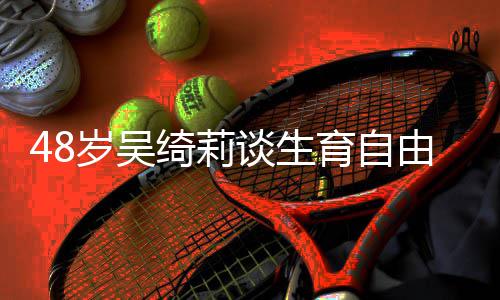 抛弃小谈生曾被绮莉成龙成为育自由 岁吴三