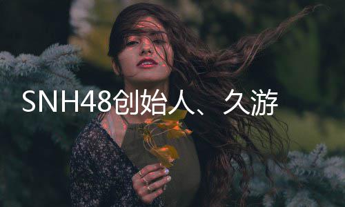 缔造 享者王子杰年6去世8创游网久始人3岁
