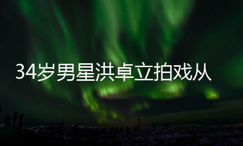 白沫拍戏口吐星洪卓立全身从高处坠抽搐落 岁男
